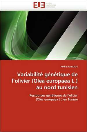 Variabilité génétique de l¿olivier (Olea europaea L.) au nord tunisien de Hédia Hannachi