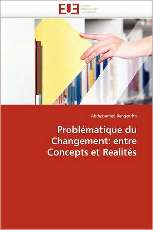 Problématique du Changement: entre Concepts et Realités de Abdessamed Bengouffa