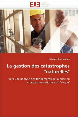 La Gestion Des Catastrophes Naturelles: Enjeux Du Conflit & Reactions de La Communaute Internationale de Georges Danhoundo