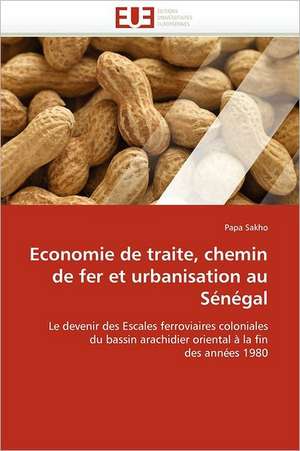 Economie de traite, chemin de fer et urbanisation au Sénégal de Papa Sakho