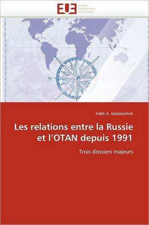 Les relations entre la Russie et l''OTAN depuis 1991 de Irakli A. Gelukashvili