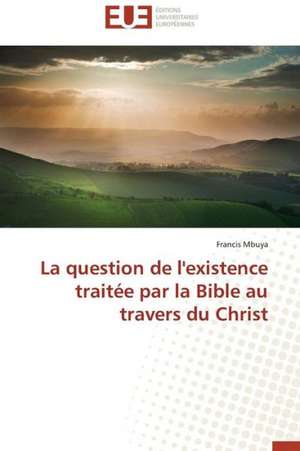 La Question de L'Existence Traitee Par La Bible Au Travers Du Christ: Mode de Traitement de L'Information Et Observance Aux Arv de Francis Mbuya