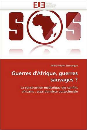 Guerres d'Afrique, guerres sauvages ? de André-Michel Essoungou