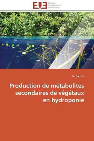 Production de Metabolites Secondaires de Vegetaux En Hydroponie: Ameliorations Et Applications de Thi Dao Vu