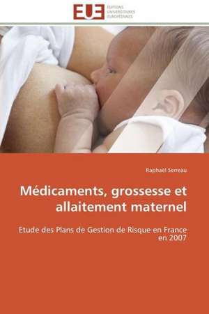 Medicaments, Grossesse Et Allaitement Maternel: Une Nouvelle Hanse de Raphaël Serreau