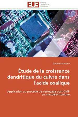 Etude de La Croissance Dendritique Du Cuivre Dans L'Acide Oxalique: Ce Qu'il Faut Savoir de Elodie Ostermann