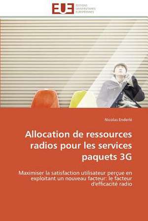 Allocation de Ressources Radios Pour Les Services Paquets 3g: de La Normativite a la Justiciabilite de Nicolas Enderlé