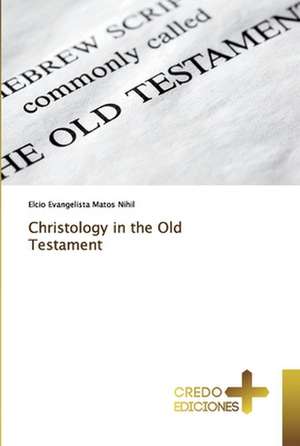 Christology in the Old Testament de Elcio Evangelista Matos Nihil