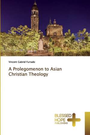 A Prolegomenon to Asian Christian Theology de Vincent Gabriel Furtado