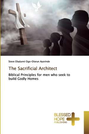 The Sacrificial Architect de Steve Oladunni Ogo-Olorun Ayorinde