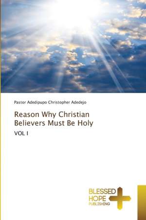 Reason Why Christian Believers Must Be Holy de Pastor Adedipupo Christopher Adedejo