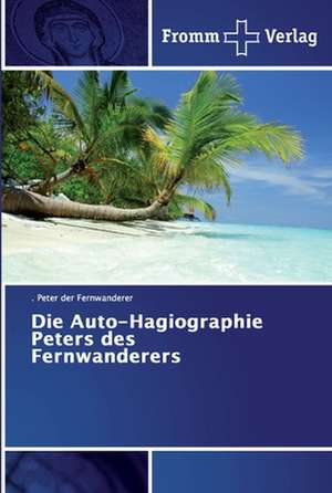 Die Auto-Hagiographie Peters des Fernwanderers de . . Peter der Fernwanderer