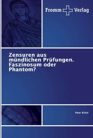 Zensuren aus mündlichen Prüfungen. Faszinosum oder Phantom? de Peter Birkel