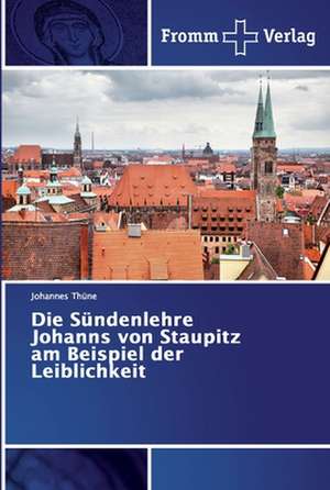 Die Sündenlehre Johanns von Staupitz am Beispiel der Leiblichkeit de Johannes Thüne