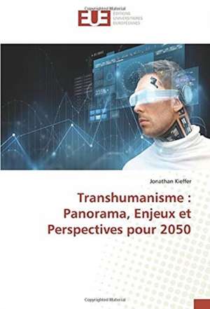 Transhumanisme : Panorama, Enjeux et Perspectives pour 2050 de Jonathan Kieffer