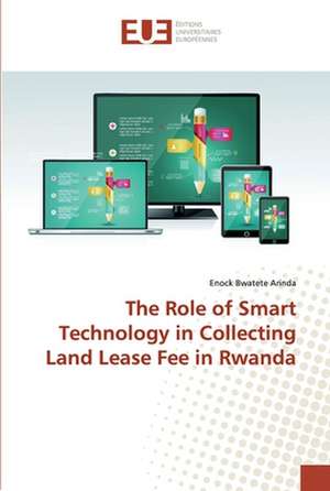 The Role of Smart Technology in Collecting Land Lease Fee in Rwanda de Enock Bwatete Arinda