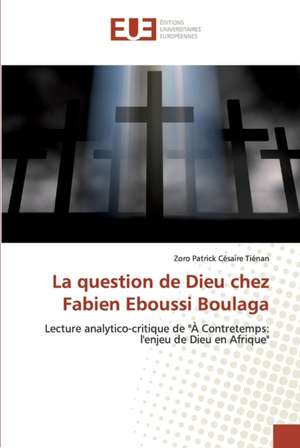 La question de Dieu chez Fabien Eboussi Boulaga de Zoro Patrick Césaire Tiénan