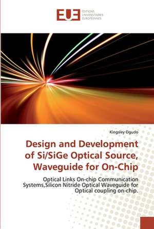 Design and Development of Si/SiGe Optical Source, Waveguide for On-Chip de Kingsley Ogudo