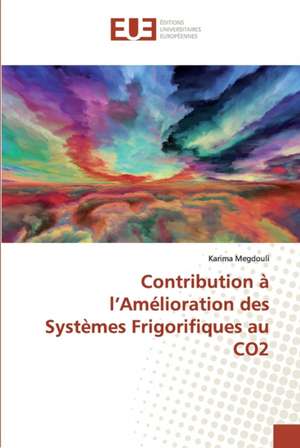 Contribution à l¿Amélioration des Systèmes Frigorifiques au CO2 de Karima Megdouli