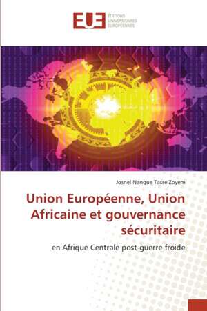 Union Européenne, Union Africaine et gouvernance sécuritaire de Josnel Nangue Tasse Zoyem