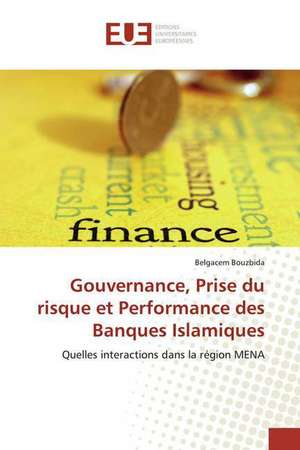 Gouvernance, Prise du risque et Performance des Banques Islamiques de Belgacem Bouzbida