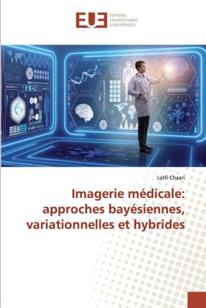 Imagerie médicale: approches bayésiennes, variationnelles et hybrides de Lotfi Chaari