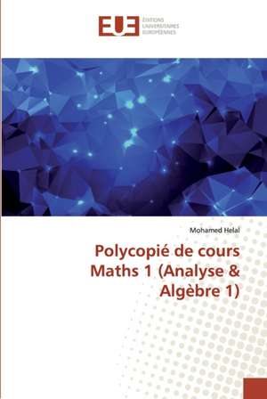 Polycopié de cours Maths 1 (Analyse & Algèbre 1) de Mohamed Helal