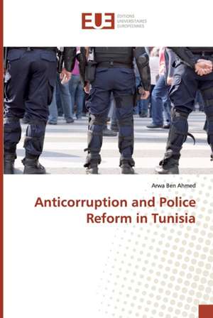 Anticorruption and Police Reform in Tunisia de Arwa Ben Ahmed