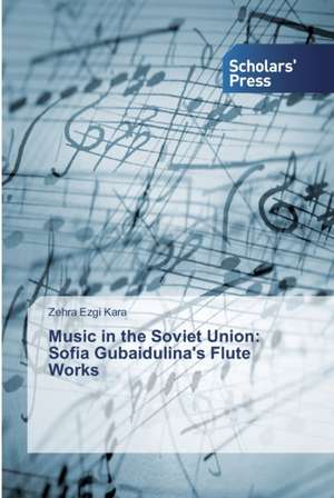 Music in the Soviet Union: Sofia Gubaidulina's Flute Works de Zehra Ezgi Kara