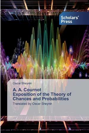 A. A. Cournot Exposition of the Theory of Chances and Probabilities de Oscar Sheynin