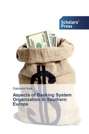 Aspects of Banking System Organization in Southern Europe de Gazmend Nure