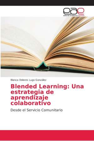 Blended Learning: Una estrategia de aprendizaje colaborativo de Blanca Dolores Lugo González