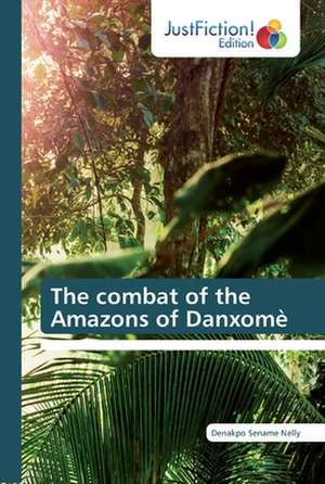 The combat of the Amazons of Danxomè de Denakpo Sename Nelly