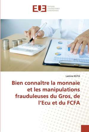 Bien connaître la monnaie et les manipulations frauduleuses du Gros, de l¿Ecu et du FCFA de Lamine Keita