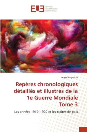 Repères chronologiques détaillés et illustrés de la 1e Guerre Mondiale Tome 3 de Angel Angelidis