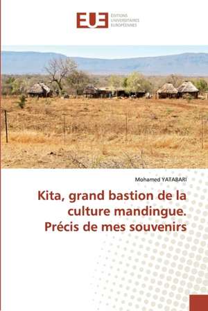 Kita, grand bastion de la culture mandingue. Précis de mes souvenirs de Mohamed Yatabari