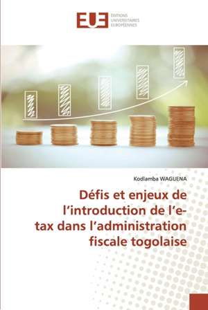 Défis et enjeux de l¿introduction de l¿e-tax dans l¿administration fiscale togolaise de Kodlamba Waguena