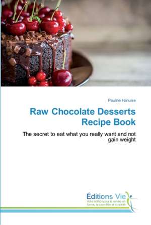 Raw Chocolate Desserts Recipe Book de Pauline Hanuise