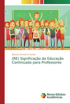 (RE) Significação da Educação Continuada para Professores de Allysson Ferreira R. Santos