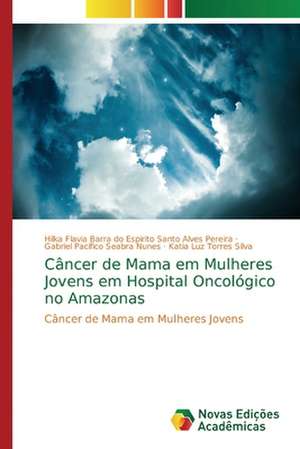 Câncer de Mama em Mulheres Jovens em Hospital Oncológico no Amazonas de Hilka Flavia Barra do Espirito Santo Alves Pereira