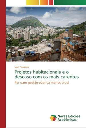 Projetos habitacionais e o descaso com os mais carentes de Ivan Fonseca