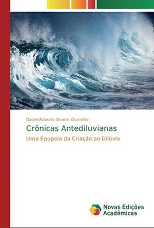 Crônicas Antediluvianas de Daniel Roberto Duarte Granetto