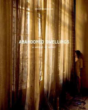 Abandoned Dwellings: A History of Beirut de Gregory Buchakjian