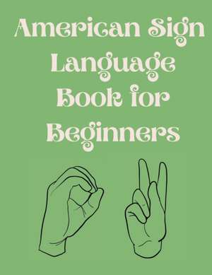 American Sign Language Book For Beginners.Educational Book,Suitable for Children,Teens and Adults.Contains the Alphabet,Numbers and a few Colors. de Cristie Publishing