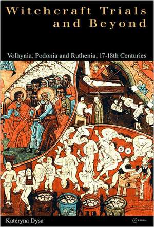 Witchcraft Trials and Beyond: Volhynian, Podolian and Ruthenian, 17th and 18th Centuries de Kateryna Dysa