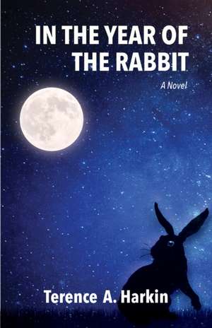 In the Year of the Rabbit – A Novel de Terence A. Harkin