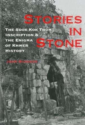 Stories in Stone: The Sdok Kok Thom Inscription & the Enigma of Khmer History de John Burgess