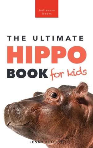 Hippos The Ultimate Hippo Book for Kids de Jenny Kellett