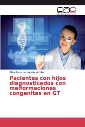 Pacientes con hijos diagnosticados con malformaciones congenitas en GT de Glida Rossemary Aguilar Aroche