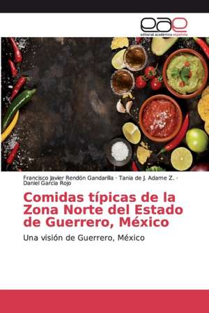 Comidas típicas de la Zona Norte del Estado de Guerrero, México de Francisco Javier Rendón Gandarilla